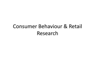Consumer Behaviour & Retail
Research
 