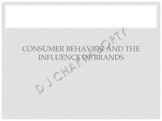 CONSUMER BEHAVIOR AND THE
INFLUENCE OF BRANDS

 