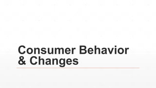 Consumer Behavior
& Changes
 
