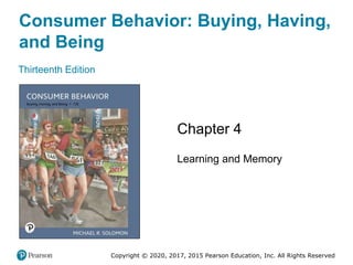 Consumer Behavior: Buying, Having,
and Being
Thirteenth Edition
Chapter 4
Learning and Memory
Copyright © 2020, 2017, 2015 Pearson Education, Inc. All Rights Reserved
 