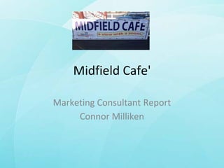 Midfield Cafe'

Marketing Consultant Report
     Connor Milliken
 