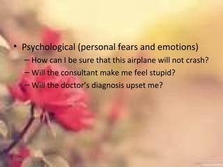 • Psychological (personal fears and emotions)
– How can I be sure that this airplane will not crash?
– Will the consultant make me feel stupid?
– Will the doctor’s diagnosis upset me?
01/02/18
 