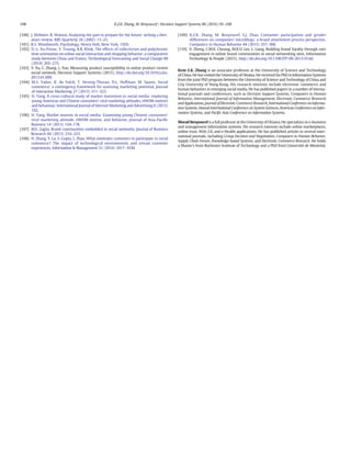 [100] J. Webster, R. Watson, Analyzing the past to prepare for the future: writing a liter-
ature review, MIS Quarterly 26 (2002) 13–23.
[101] R.S. Woodworth, Psychology, Henry Holt, New York, 1929.
[102] D.-L. Xu-Priour, Y. Truong, R.R. Klink, The effects of collectivism and polychronic
time orientation on online social interaction and shopping behavior: a comparative
study between China and France, Technological Forecasting and Social Change 88
(2014) 265–275.
[103] Y. Xu, C. Zhang, L. Xue, Measuring product susceptibility in online product review
social network, Decision Support Systems (2013), http://dx.doi.org/10.1016/j.dss.
2013.01.009.
[104] M.S. Yadav, K. de Valck, T. Hennig-Thurau, D.L. Hoffman, M. Spann, Social
commerce: a contingency framework for assessing marketing potential, Journal
of Interactive Marketing 27 (2013) 311–323.
[105] H. Yang, A cross-cultural study of market mavenism in social media: exploring
young American and Chinese consumers' viral marketing attitudes, eWOM motives
and behaviour, International Journal of Internet Marketing and Advertising 8 (2013)
102.
[106] H. Yang, Market mavens in social media: Examining young Chinese consumers'
viral marketing attitude, eWOM motive, and behavior, Journal of Asia-Paciﬁc
Business 14 (2013) 154–178.
[107] M.E. Zaglia, Brand communities embedded in social networks, Journal of Business
Research 66 (2013) 216–223.
[108] H. Zhang, Y. Lu, S. Gupta, L. Zhao, What motivates customers to participate in social
commerce? The impact of technological environments and virtual customer
experiences, Information & Management 51 (2014) 1017–1030.
[109] K.Z.K. Zhang, M. Benyoucef, S.J. Zhao, Consumer participation and gender
differences on companies' microblogs: a brand attachment process perspective,
Computers in Human Behavior 44 (2015) 357–368.
[110] X. Zheng, C.M.K. Cheung, M.K.O. Lee, L. Liang, Building brand loyalty through user
engagement in online brand communities in social networking sites, Information
Technology & People (2015), http://dx.doi.org/10.1108/ITP-08-2013-0144.
Kem Z.K. Zhang is an associate professor at the University of Science and Technology
of China. He has visited the University of Ottawa. He received his PhD in Information Systems
from the joint PhD program between the University of Science and Technology of China and
City University of Hong Kong. His research interests include electronic commerce and
human behaviors in emerging social media. He has published papers in a number of interna-
tional journals and conferences, such as Decision Support Systems, Computers in Human
Behavior, International Journal of Information Management, Electronic Commerce Research
and Applications, Journal of Electronic Commerce Research, International Conference on Informa-
tion Systems, Hawaii International Conference on System Sciences, Americas Conference on Infor-
mation Systems, and Paciﬁc Asia Conference on Information Systems.
Morad Benyoucef is a full professor at the University of Ottawa. He specializes in e-business
and management information systems. His research interests include online marketplaces,
online trust, Web 2.0, and e-Health applications. He has published articles in several inter-
national journals, including Group Decision and Negotiation, Computers in Human Behavior,
Supply Chain Forum, Knowledge-based Systems, and Electronic Commerce Research. He holds
a Master's from Rochester Institute of Technology and a PhD from Université de Montréal.
108 K.Z.K. Zhang, M. Benyoucef / Decision Support Systems 86 (2016) 95–108
 
