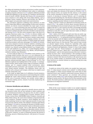 the selling and marketing of products and services in online communi-
ties and marketplaces. Such deﬁnition limits sellers to individuals,
excluding companies. Dennison et al. [21] adopted a deﬁnition provided
by IBM and explained it as the marriage of e-commerce and electronic
word-of-mouth (eWOM). Marsden and Chaney [68] conceptualized
social commerce as the selling with social media websites, such as
Facebook, Twitter, LinkedIn, Pinterest, and YouTube (the “Big Five”),
which support user-generated content and social interaction.
The conceptual confusion in deﬁning social commerce, to some
extent, brings about different understandings of what social commerce
websites are. Recent research identiﬁed two major types of social
commerce: (1) social networking sites that incorporate commercial
features to allow transactions and advertisements; and (2) traditional
e-commerce websites that add social tools to facilitate social interaction
and sharing [43,67]. The ﬁrst social commerce type is the focus of a
majority of previous studies (e.g., [7,8,26]). In contrast, Amblee and
Bui [2] considered Amazon, a traditional e-commerce website, as
practicing a form of social commerce because it contains a large amount
of online consumer reviews. Group shopping websites were also
recognized as a form of social commerce in which people form groups
to purchase products with price advantages [54]. Indvik [45] summa-
rized seven categories of social commerce websites, including social
network-driven sales platforms (e.g., Facebook), peer recommendation
websites (e.g., Amazon), group buying websites (e.g., Groupon), peer-
to-peer sales platforms (e.g., eBay), user-curated shopping websites
(e.g., Lyst), social shopping websites (e.g., Motilo), and participatory
commerce websites (e.g., Kickstarter).
A recent study by Yadav et al. [104] deﬁnes social commerce as the
“exchange-related activities that occur in, or are inﬂuenced by, an
individual's social network in computer-mediated social environments,
where the activities correspond to the need recognition, pre-purchase,
purchase, and post-purchase stages of a focal exchange” (p. 312). This
deﬁnition explicates two building blocks of the concept: (1) exchange-
related activities, which include various stages of consumers' decision-
making; and (2) computer-mediated social environments, where
meaningful personal connections and sustained social interactions
exist among network members. This deﬁnition clearly rules out
websites such as Amazon and Groupon, which have no explicit social
networks among their users.
In this study, we adopt Yadav et al.'s deﬁnition of social commerce,
and we further restrict our discussion to social networking sites to better
highlight the “social” nature of social commerce. Moreover, to obtain a
holistic view of consumer behavior, we consider various stages in
the decision-making process, instead of narrowly emphasizing the
transaction stage.
3. Literature identiﬁcation and collection
We employ a systematic approach to identify relevant articles for
our literature review. We use two methods to collect academic and
peer-reviewed journal articles in this process. First, we select a number
of academic databases, including Web of Science, Business Source
Premier, Science Direct, ABI/INFORM Global (ProQuest), Emerald, and
Wiley Online Library. We search these databases using keywords like
social commerce, Facebook commerce, social shopping, and social
media marketing. Second, we check important journals to ensure that
we do not miss relevant articles. This method is consistent with Cheung
and Thadani's [10] work on reviewing the literature of eWOM commu-
nication. We conduct a similar keyword search on information systems
(IS) and e-commerce journals, such as MIS Quarterly, Information
Systems Research, Journal of Management Information Systems, Decision
Support Systems, Information & Management, and International Journal
of Electronic Commerce; as well as marketing journals like Journal of
Marketing, Journal of Marketing Research, and Journal of Consumer
Research.
We follow the conventional literature review approach to cross-
check and validate the relevance of the initial set of articles [100]. To
select relevant articles, we examine the title, abstract, or the content
of the articles manually by referring to three criteria: (1) empirical
research, (2) focusing on consumer behavior, and (3) examining the
context of social networking sites. This literature selection process allows
us to reﬂect on signiﬁcant peer-reviewed journal articles with empirical
evidence regarding consumer behavior on social networking sites.
Finally, a total of 77 articles are collected for our literature review. As
shown in Fig. 1, the number of articles about consumer behavior on
social networking sites has increased each year since 2010. The increase
suggests that this is a new research area that is increasingly attracting
the interest of academics. Note that six articles have already been
published in early 2015, and we expect that more studies are likely to
appear in the upcoming years.
Table 1 shows a list of 19 journals with more than one article, sug-
gesting that they have an interest in publishing in such area. Computers
in Human Behavior (n = 6) and Journal of Interactive Marketing (n = 5)
are the two journals with the highest numbers of published articles. In
addition, we observe that some articles appeared in social commerce-
related special issues of a few journals. These special issues include
(1) Decision Support Systems, Volume 65, September 2014, pages
59–68: “Crowdsourcing and Social Networks Analysis”; (2) Electronic
Commerce Research and Applications, Volume 12, Issue 4, July–August
2013, pages 224–235: “Social Commerce”; (3) Information Systems
Research, Volume 24, Issue 1, March 2013: “Social Media and Business
Transformation”; and (4) International Journal of Electronic Commerce,
Volume 16, Issue 2, 2011: “Social Commerce”. This is perhaps an indica-
tion that these journals are pioneers in showing an interest in social
commerce research. Note that not all articles in the special issues were
part of our studied sample. As mentioned earlier, we only selected
those that focus on consumer behavior on social networking sites using
empirical methods.
4. Review of the studies
To guide our review of the studies, we consider four major ques-
tions: (1) what research contexts were studied? (2) What theories
were adopted? (3) What research methods were used? And (4) what
important factors were studied to understand consumer behavior in
social commerce? These questions are consistent with previous
literature review studies [39,91] and can help us synthesize the research
ﬁndings of various articles. We discuss the ﬁrst three questions in this
section. The fourth question is addressed in the next section with the
discussion of an integrative framework.
4.1. Research contexts
While all the social commerce studies in our sample emphasize
social networking sites, a further examination reveals two different
3
8 9
20
31
6
0
5
10
15
20
25
30
35
2010 2011 2012 2013 2014 2015
Fig. 1. Publication timeline of the literature.
96 K.Z.K. Zhang, M. Benyoucef / Decision Support Systems 86 (2016) 95–108
 