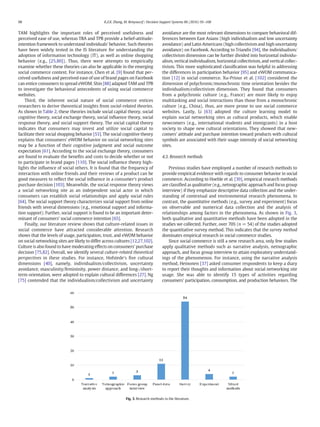 TAM highlights the important roles of perceived usefulness and
perceived ease of use, whereas TRA and TPB provide a belief-attitude-
intention framework to understand individuals' behavior. Such theories
have been widely tested in the IS literature for understanding the
adoption of information technology (IT), as well as online shopping
behavior (e.g., [25,80]). Thus, there were attempts to empirically
examine whether these theories can also be applicable in the emerging
social commerce context. For instance, Chen et al. [9] found that per-
ceived usefulness and perceived ease of use of brand pages on Facebook
can entice consumers to spread eWOM. Shin [88] adapted TAM and TPB
to investigate the behavioral antecedents of using social commerce
websites.
Third, the inherent social nature of social commerce entices
researchers to derive theoretical insights from social-related theories.
As shown in Table 2, these theories include social capital theory, social
cognitive theory, social exchange theory, social inﬂuence theory, social
response theory, and social support theory. The social capital theory
indicates that consumers may invest and utilize social capital to
facilitate their social shopping behavior [53]. The social cognitive theory
explains that consumers' eWOM behavior on social networking sites
may be a function of their cognitive judgment and social outcome
expectation [61]. According to the social exchange theory, consumers
are found to evaluate the beneﬁts and costs to decide whether or not
to participate in brand pages [110]. The social inﬂuence theory high-
lights the inﬂuence of social others. It is found that the frequency of
interaction with online friends and their reviews of a product can be
good measures to reﬂect the social inﬂuence in a consumer's product
purchase decision [103]. Meanwhile, the social response theory views
a social networking site as an independent social actor in which
consumers can establish social relationships and apply social rules
[64]. The social support theory characterizes social support from online
friends with several dimensions (e.g., emotional support and informa-
tion support). Further, social support is found to be an important deter-
minant of consumers' social commerce intention [65].
Finally, our literature review shows that culture-related issues in
social commerce have attracted considerable attention. Research
shows that the levels of usage, participation, trust, and eWOM behavior
on social networking sites are likely to differ across cultures [12,27,102].
Culture is also found to have moderating effects on consumers' purchase
decision [75,82]. Overall, we identify several culture-related theoretical
perspectives in these studies. For instance, Hofstede's ﬁve cultural
dimensions [40], namely, individualism/collectivism, uncertainty
avoidance, masculinity/femininity, power distance, and long-/short-
term orientation, were adopted to explain cultural differences [27]. Ng
[75] contended that the individualism/collectivism and uncertainty
avoidance are the most relevant dimensions to compare behavioral dif-
ferences between East Asians (high individualism and low uncertainty
avoidance) and Latin Americans (high collectivism and high uncertainty
avoidance) on Facebook. According to Triandis [94], the individualism/
collectivism dimension can be further divided into horizontal individu-
alism, vertical individualism, horizontal collectivism, and vertical collec-
tivism. This more sophisticated classiﬁcation was helpful in addressing
the differences in participation behavior [95] and eWOM communica-
tion [12] in social commerce. Xu-Priour et al. [102] considered the
dimension of polychronic/monochronic time orientation besides the
individualism/collectivism dimension. They found that consumers
from a polychronic culture (e.g., France) are more likely to enjoy
multitasking and social interactions than those from a monochronic
culture (e.g., China), thus, are more prone to use social commerce
websites. Lastly, Li [63] adopted the culture learning model to
explain social networking sites as cultural products, which enable
newcomers (e.g., international students and immigrants) in a host
society to shape new cultural orientations. They showed that new-
comers' attitude and purchase intention toward products with cultural
symbols are associated with their usage intensity of social networking
sites.
4.3. Research methods
Previous studies have employed a number of research methods to
provide empirical evidence with regards to consumer behavior in social
commerce. According to Hoehle et al. [39], empirical research methods
are classiﬁed as qualitative (e.g., netnographic approach and focus group
interview) if they emphasize descriptive data collection and the under-
standing of contextual and environmental research phenomena. In
contrast, the quantitative methods (e.g., survey and experiment) focus
on observable and numerical data collection and the analysis of
relationships among factors in the phenomena. As shown in Fig. 3,
both qualitative and quantitative methods have been adopted in the
studies we collected. Further, over 70% (n = 54) of the studies adopted
the quantitative survey method. This indicates that the survey method
dominates empirical research in social commerce studies.
Since social commerce is still a new research area, only few studies
apply qualitative methods such as narrative analysis, netnographic
approach, and focus group interview to attain exploratory understand-
ings of the phenomenon. For instance, using the narrative analysis
method, Heinonen [37] asked consumer respondents to keep a diary
to report their thoughts and information about social networking site
usage. She was able to identify 15 types of activities regarding
consumers' participation, consumption, and production behaviors. The
Fig. 3. Research methods in the literature.
98 K.Z.K. Zhang, M. Benyoucef / Decision Support Systems 86 (2016) 95–108
 
