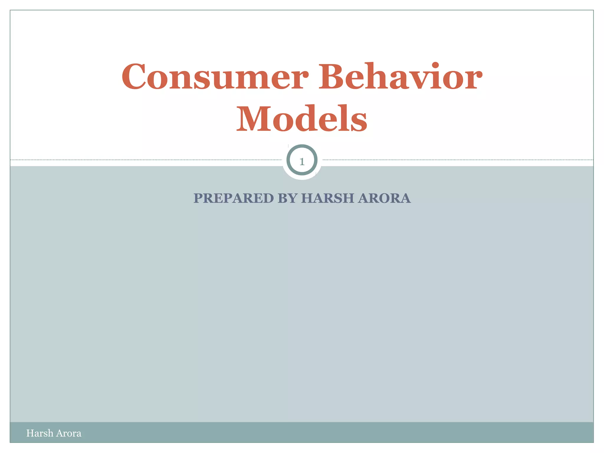 PREPARED BY HARSH ARORA
Consumer Behavior
Models
1
Harsh Arora
 