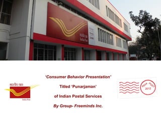 ‘Consumer Behavior Presentation’

      Titled ‘Punarjaman’

    of Indian Postal Services

    By Group- Freeminds Inc.
 