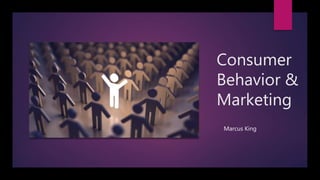 Consumer
Behavior &
Marketing
Marcus King
 