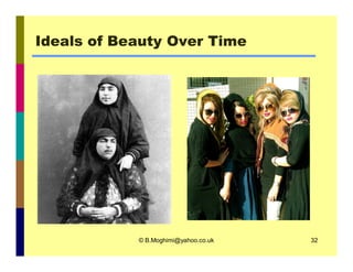 Ideals of Beauty Over Time 
© B.Moghimi@yahoo.co.uk 32 
 