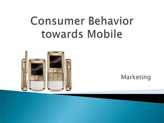 Consumer Behavior towards Mobile Marketing 