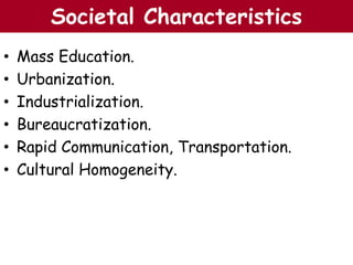 • Mass Education.
• Urbanization.
• Industrialization.
• Bureaucratization.
• Rapid Communication, Transportation.
• Cultural Homogeneity.
The Chazin GroupThe Chazin GroupSocietal Characteristics
 