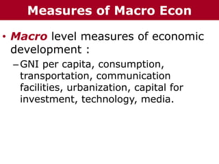 • Macro level measures of economic
development :
–GNI per capita, consumption,
transportation, communication
facilities, urbanization, capital for
investment, technology, media.
The Chazin GroupThe Chazin GroupMeasures of Macro Econ
 