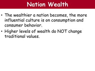 • The wealthier a nation becomes, the more
influential culture is on consumption and
consumer behavior.
• Higher levels of wealth do NOT change
traditional values.
The Chazin GroupThe Chazin GroupNation Wealth
 