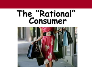 The “Rational”
Consumer
 
