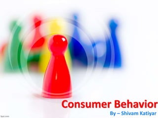 Consumer Behavior
By – Shivam Katiyar
 