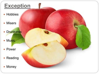 Exception
 Hobbies
 Misers
 Drunkards
 Music
 Power
 Reading
 Money
 