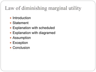 Law of diminishing marginal utility
 Introduction
 Statement
 Explanation with scheduled
 Explanation with diagramed
 Assumption
 Exception
 Conclusion
 