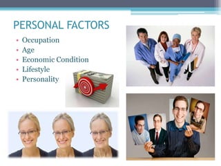 PERSONAL FACTORS
• Occupation
• Age
• Economic Condition
• Lifestyle
• Personality
 