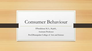 Consumer Behaviour
P.Pandidurai M.A., M.phil.,
Assistant Professor
Prof.Dhanapalan College of Arts and Science
 
