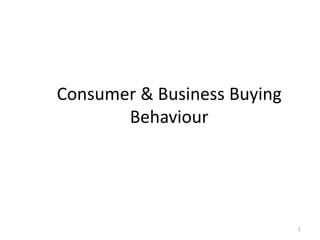 Consumer & Business Buying
Behaviour
1
 