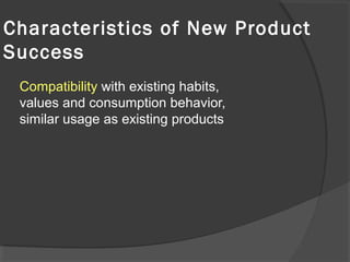 Compatibility with existing habits,
values and consumption behavior,
similar usage as existing products
Characteristics of New Product
Success
 