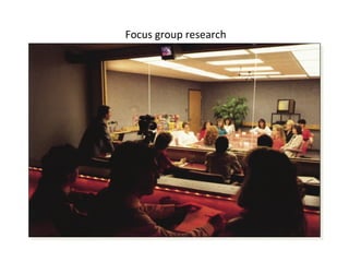 Focus group research
 