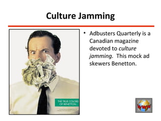 Culture Jamming
        • Adbusters Quarterly is a
          Canadian magazine
          devoted to culture
          jamming. This mock ad
          skewers Benetton.
 