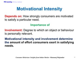 PHI Learning

Motivational Intensity
Depends on: How strongly consumers are motivated
to satisfy a particular need.
Import...