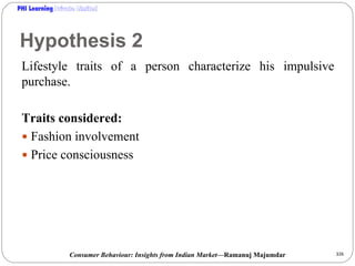 PHI Learning

Hypothesis 2
Lifestyle traits of a person characterize his impulsive
purchase.
Traits considered:
Fashion in...