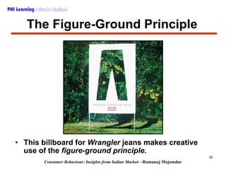 PHI Learning

The Figure-Ground Principle

• This billboard for Wrangler jeans makes creative
use of the figure-ground pri...