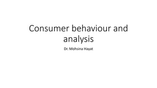 Consumer behaviour and
analysis
Dr. Mohsina Hayat
 