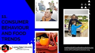 11.
CONSUMER
BEHAVIOUR
AND FOOD
TRENDS
makhosi@africanfoodrevolution.org
www.africanfoodrevolution.org
 