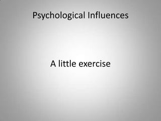 Psychological Influences



    A little exercise
 