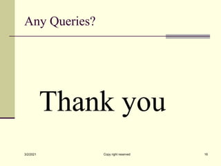 Any Queries?
Thank you
3/2/2021 Copy right reserved 16
 