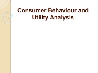 Consumer Behaviour and
Utility Analysis
 