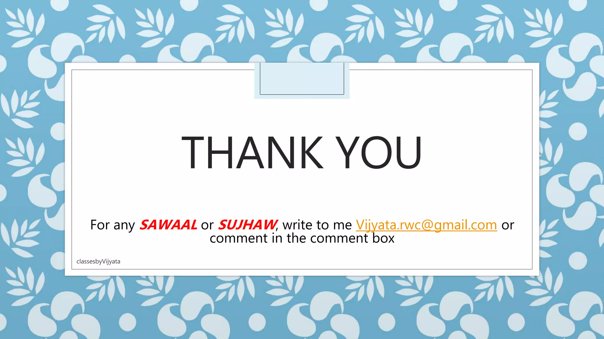 THANK YOU
For any SAWAAL or SUJHAW, write to me Vijyata.rwc@gmail.com or
comment in the comment box
classesbyVijyata
 