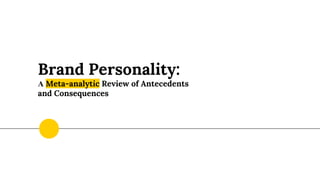 Brand Personality:
Α Meta-analytic Review of Antecedents
and Consequences
 