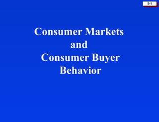 5-1
Consumer Markets
and
Consumer Buyer
Behavior
 