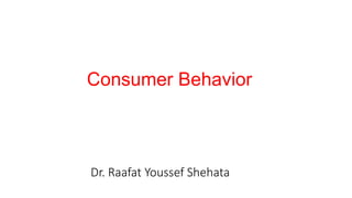 Dr. Raafat Youssef Shehata
Consumer Behavior
 
