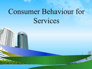 Consumer Behaviour for
      Services
 