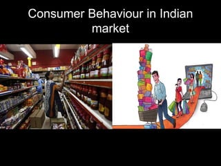 Consumer Behaviour in Indian 
market 
 