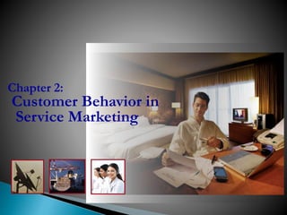 Chapter 2:
Customer Behavior in
Service Marketing
 