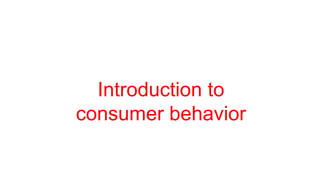 Introduction to
consumer behavior
 