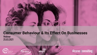 Consumer Behaviour & Its Effect On Businesses
Webinar
25.03.2021
 