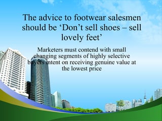 The advice to footwear salesmen should be ‘Don’t sell shoes – sell lovely feet’ Marketers must contend with small changing...