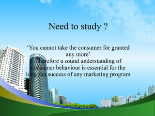 Need to study ? ‘ You cannot take the consumer for granted any more’ Therefore a sound understanding of consumer behaviour...
