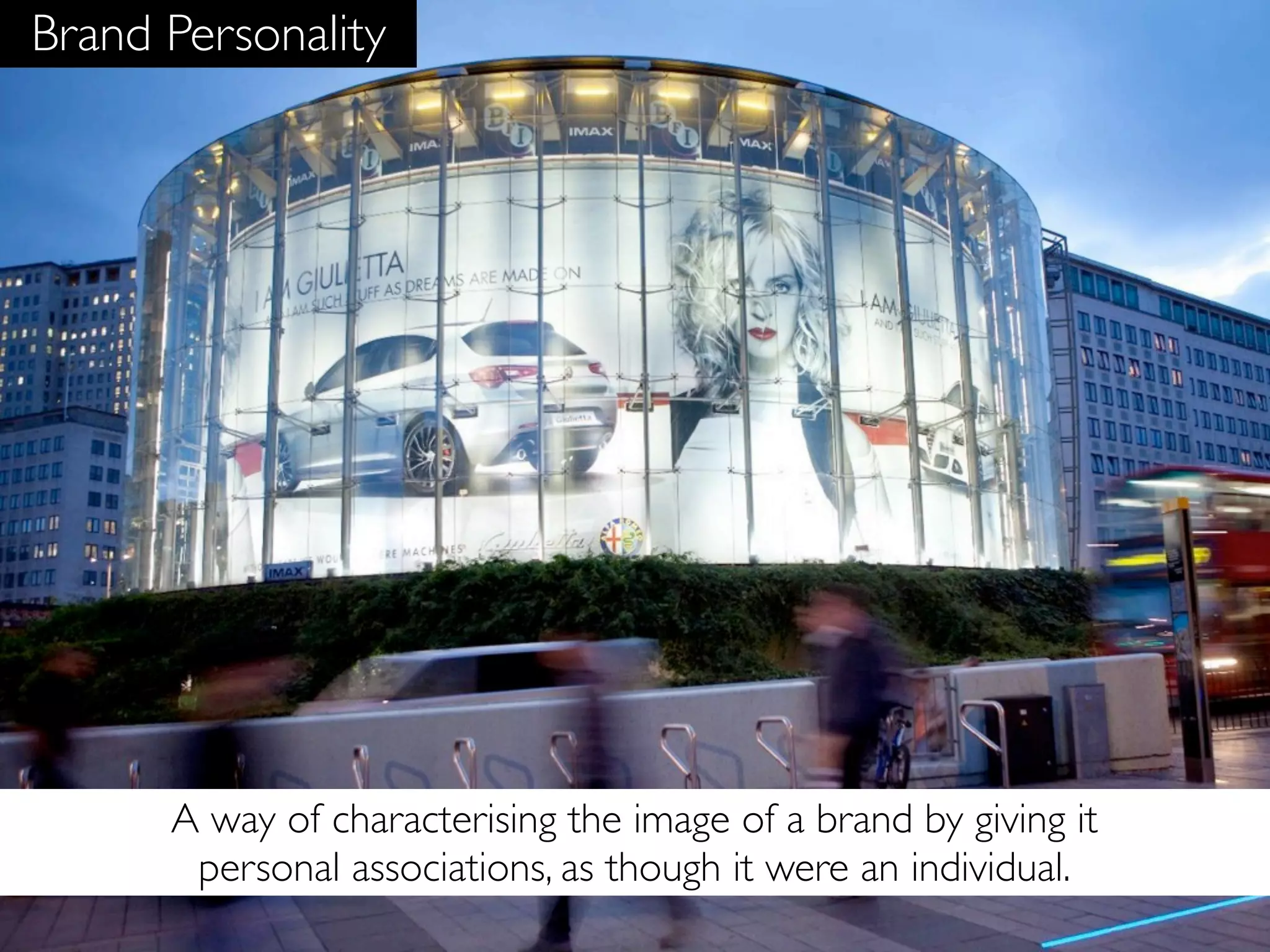 Brand Personality




      A way of characterising the image of a brand by giving it
       personal associations, as though it were an individual.
 