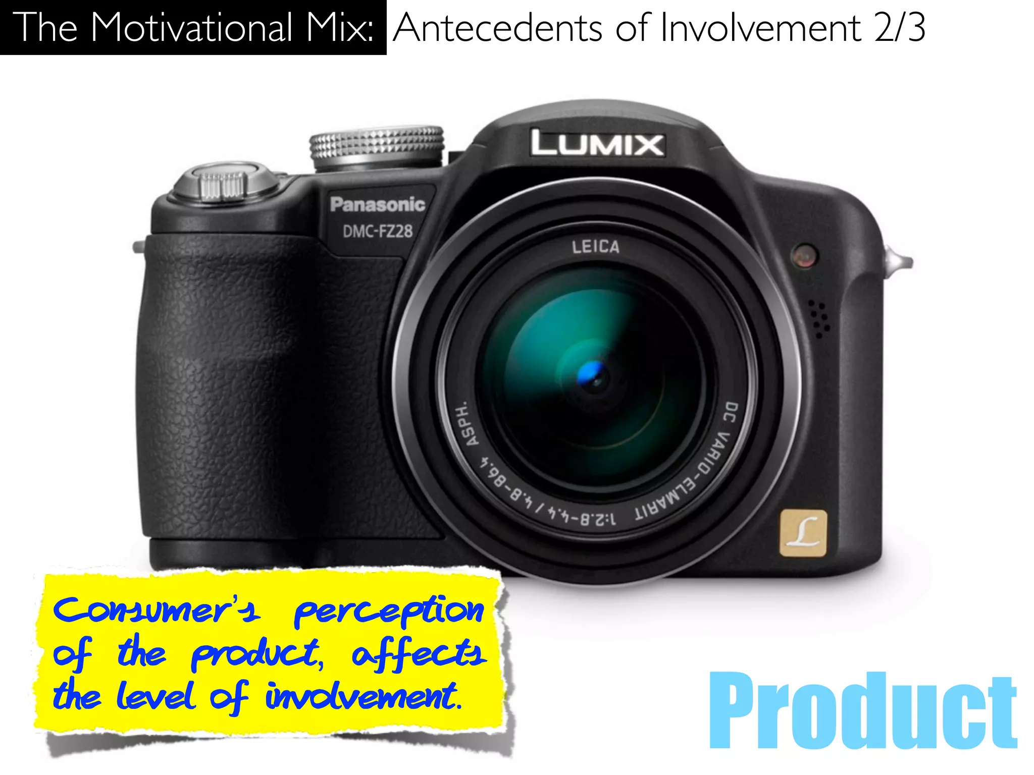 The Motivational Mix: Antecedents of Involvement 2/3




  Consumer’s perception
  of the product, affects
  the level of involvement.
                                       Product
 