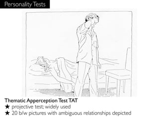 Personality Tests




Thematic Apperception Test TAT
★ projective test; widely used
★ 20 b/w pictures with ambiguous relationships depicted
 