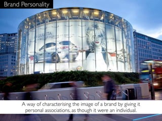 Brand Personality




      A way of characterising the image of a brand by giving it
       personal associations, as though it were an individual.
 